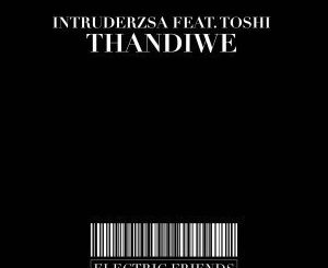 IntruderzSA – Thandiwe (Original Mix) Ft. Toshi