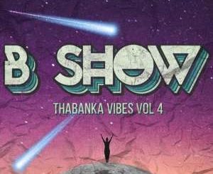 B Show - Thabanka Vibes Vol.4