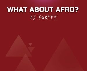 DJ Fortee – What About Afro? (Mixtape)