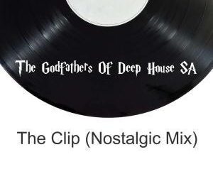 The Godfathers Of Deep House SA - The Clip (Nostalgic Mix)