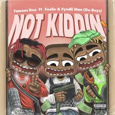 Famous Dex – Not Kidding Ft. Foolie & Fyndii Man