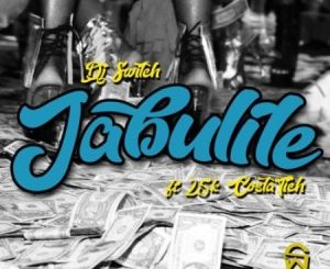 DJ Switch – Jabulile Ft. Costa Titch & 25K