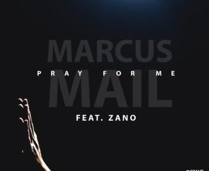 Marcus Mail – Pray For Me Ft. Zano