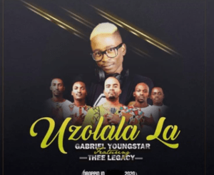 Gabriel YoungStar – UZOLALA LA Ft. Thee Legacy