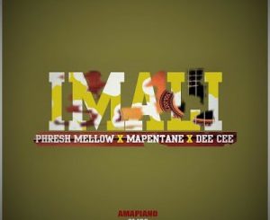 Phresh Mellow – iMali ft. Mapentane & Dee Cee