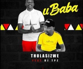 Thulasizwe – Ubaba Ft. Dj Tpz