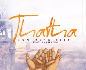 Sumthing Else – Thatha Ft. Khanyisa