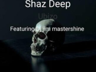 Shaz Deep – Ubizo Ft. Dj Jim Mastershine