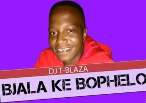 DJ T-Blaza – Bjala Ke Bophelo