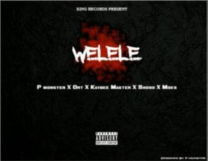 P monster – Welele Ft. ORT, Moks, Kaybee Master & Shogo