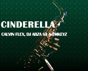 Calvin Flex – Cinderella (Original Mix) Ft. Dj Abza SA & Emkeyz