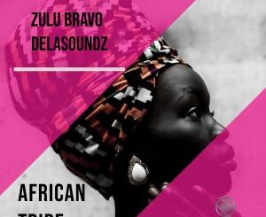 Zulu Bravo – African Tribe Ft. DeLAsoundz (Original Mix)