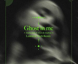 Nico De Andrea – Ghost in Me Ft. Darla Jade (Lemon & Herb Remix)