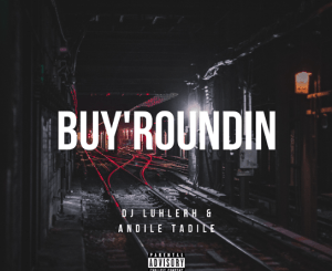 DJ LuHleRh – Buy’roundin Ft. Andile Tadile