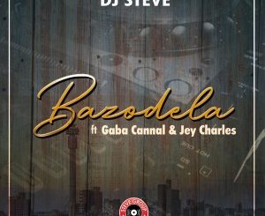 Dj Steve – Bazodela Ft. Gaba Cannal & Jey Charsle