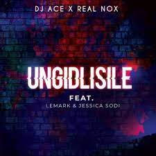 Dj Ace – Ungidlisile Ft. Lemark, Real Nox & Jessica Sodi