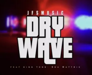 jfs-music-–-dry-wave-ft-king-tone-soa-mattrix