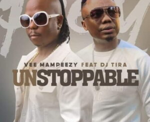 vee-mampeezy-–-unstoppable-ft.-dj-tira