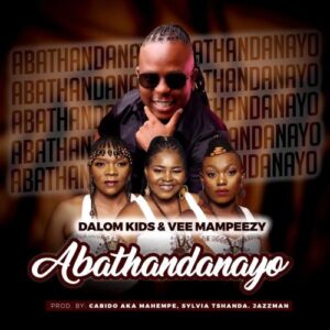 DOWNLOAD-Dalom-Kids-Vee-Mampeezy-–-Abathandanayo-–