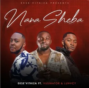 DOWNLOAD-EkseVithiza-–-Nana-Sheba-ft-Vusinator-Lunvcy-–.webp