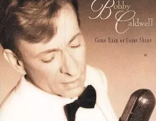 Come Rain or Come Shine Bobby Caldwell