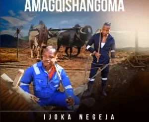 Amagqishangoma – Ijoka Negeja