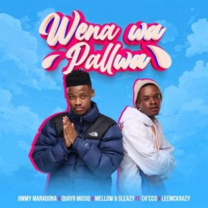 Jimmy Maradona, QuayR Musiq & Mellow & Sleazy - Wena Wa Pallwa ft Ch’cco & LeeMcKrazy