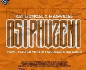 Kay’Musical & Magwe365 - Asiphuzeni Ft. Katlego Vocals, Stumza38 & M&T MusiQ