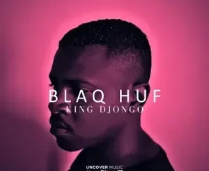 Blaq Huf - King Djongo