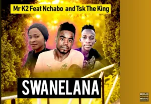 Mr K2 – Swanelana Ft Nchabo and TSK The King