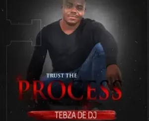 Tebza De DJ - Trust the Process Ft. DJ Nomza the King