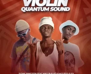 Sizwe Nineteen - Violin (Quantum Sound) ft. Mali B-flat & Katlego Flex