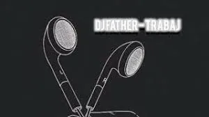 Dj Father – Trabaj