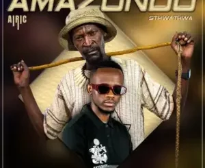 Sthwathwa & Airic – Amazondo ft. Nolly M & Uncle Chilly