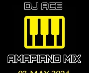 DJ Ace – 03 May 2024 (Amapiano Mix)