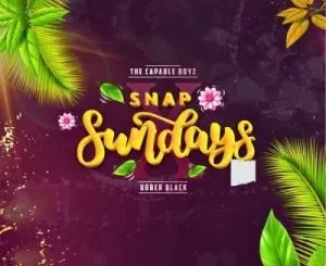 The Capable Boyz – SNAP SUNDAYS ft. Ubber Black, MIZO PHYLL, CROSSWAVEE & MEGAMIND NOVA