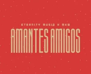 Eternity Musiq & MKW – Amantes Amigos