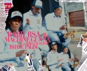 Babii RSA & Machine Gun SA – Ishaye Palini ft. Tebza Da Guitar